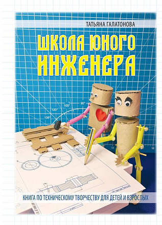 ШКОЛА ЮНОГО ИНЖЕНЕРА. Книга по техническому творчеству для детей и взрослых